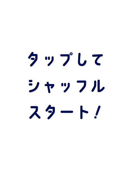 タップしてシャッフルスタート！