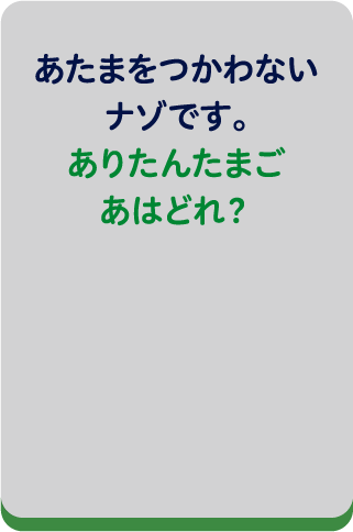 あたまをつかわないナゾです。ありたんたまごあはどれ？